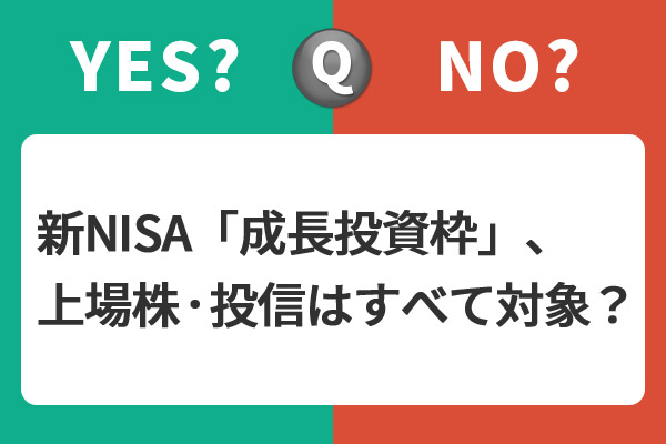 新NISAの「成長投資枠」は上場株と投資信託はすべて買える？