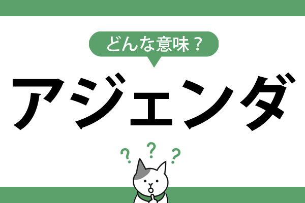 「アジェンダ」ってどんな意味かわかる？
