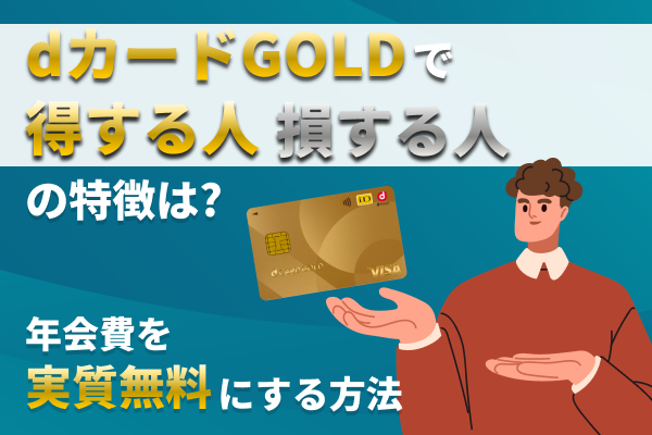 dカード GOLDで得する人の特徴は？年会費を実質無料にする方法を徹底解説！