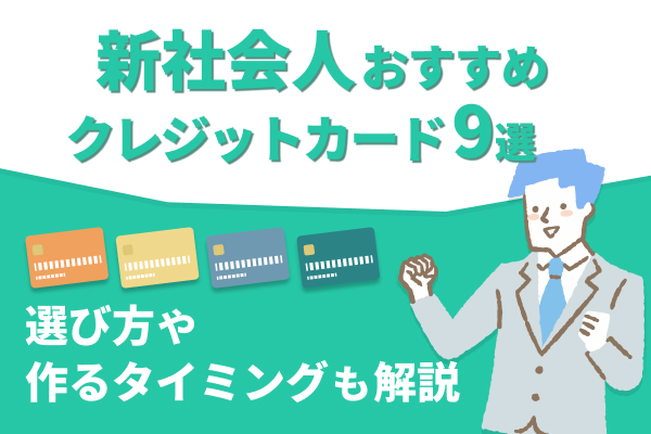 新社会人おすすめクレジットカード9選　選び方や作るタイミングも解説新