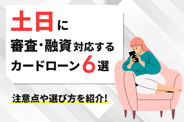 土日に審査・即日融資に対応するカードローン6選