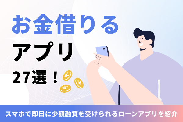 お金借りるアプリ27選