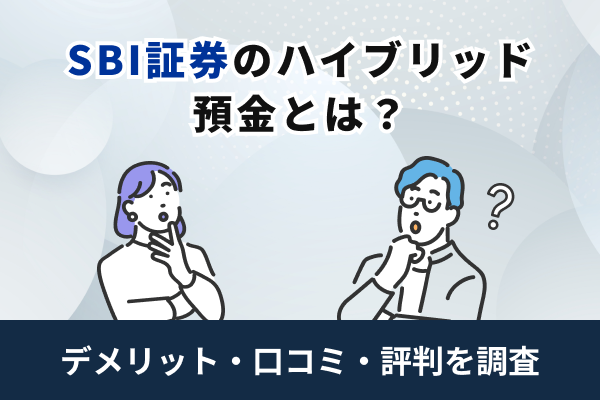 SBI証券のハイブリッド預金とは?デメリット・口コミ・評判を調査