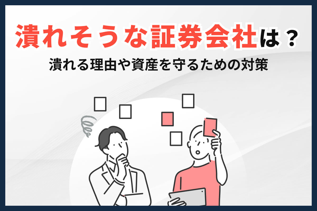 潰れそうな証券会社は?潰れる理由や資産を守るための対策・