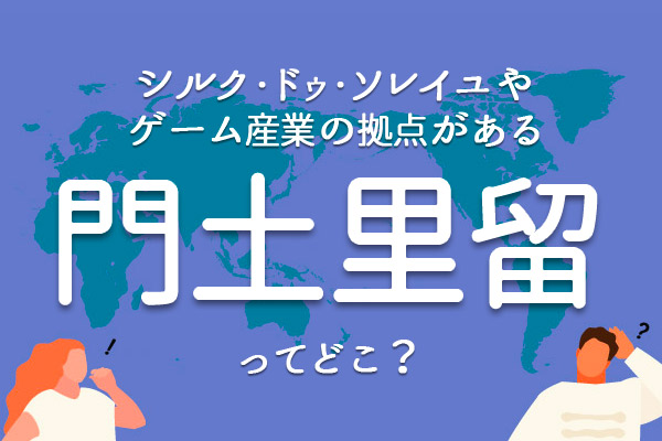 門土里留 ってどこ シルク ドゥ ソレイユや ゲーム産業の拠点がある Dメニューマネー Nttドコモ